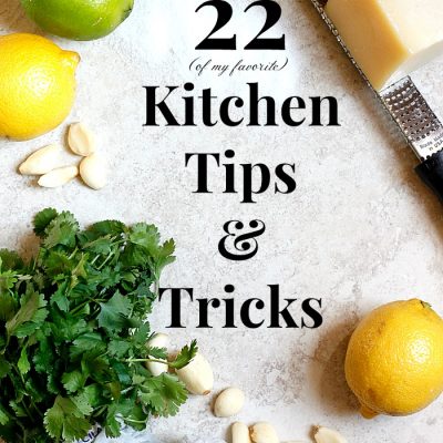 22 (of my favorite) Kitchen Tips and Tricks!